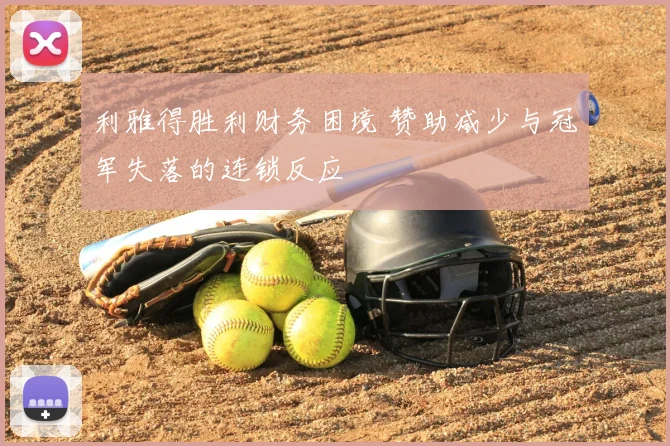 利雅得胜利财务困境 赞助减少与冠军失落的连锁反应